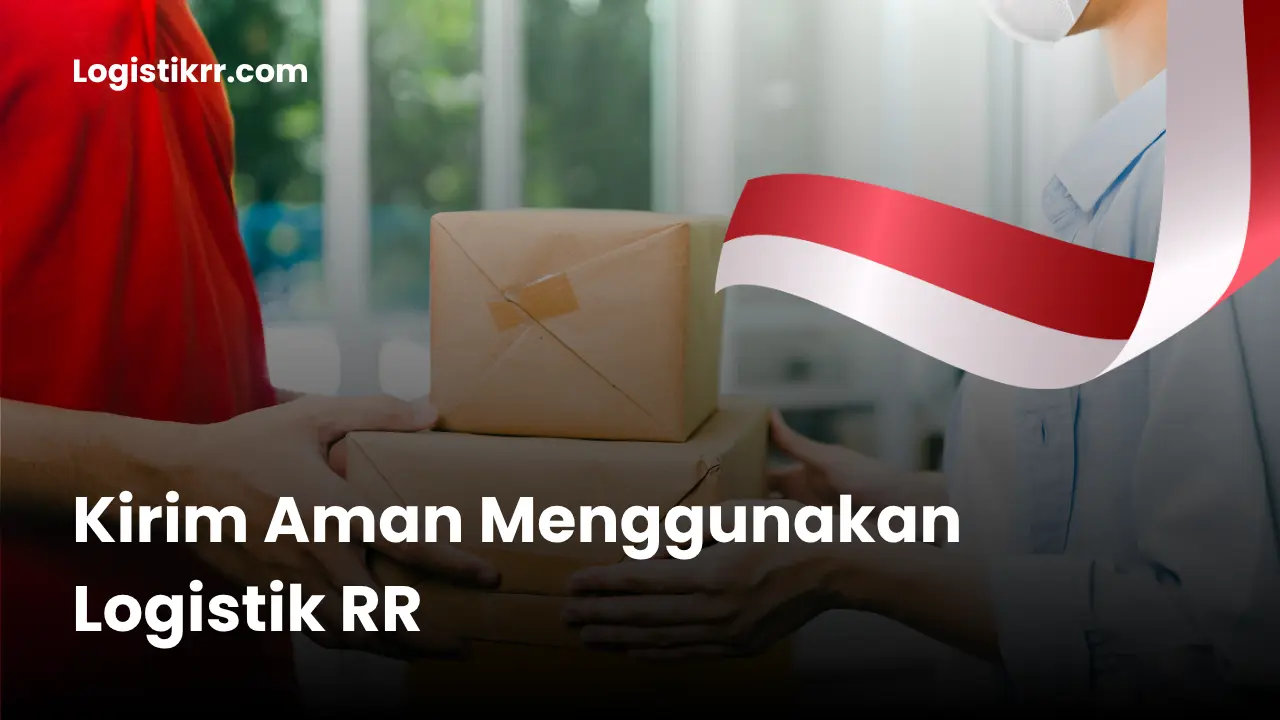 Kirim aman menggunakan Logistik RR - Ekspedisi terpercaya