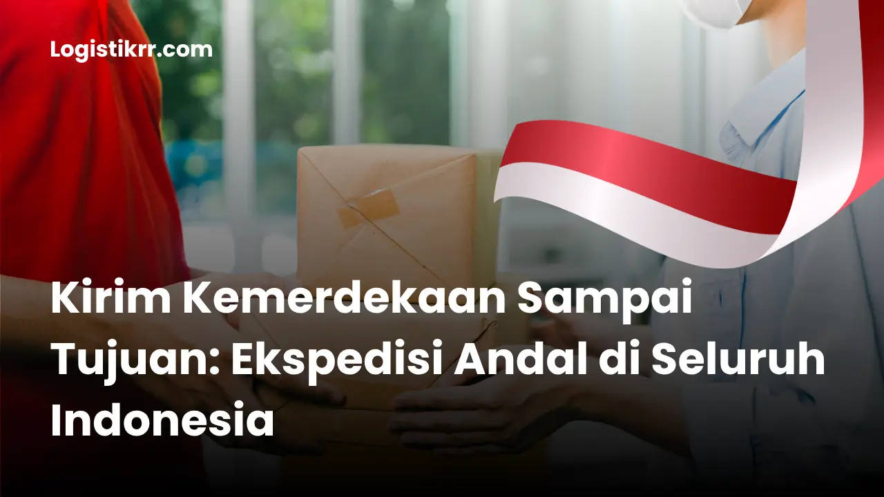 Ekspedisi Logistik RR mengirimkan kemerdekaan ke seluruh Indonesia