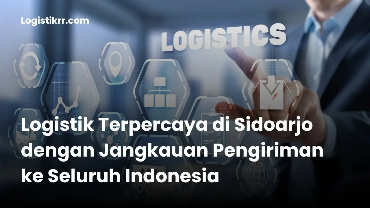 Jasa Logistik Sidoarjo dengan jangkauan pengiriman seluruh Indonesia dari Logistik RR